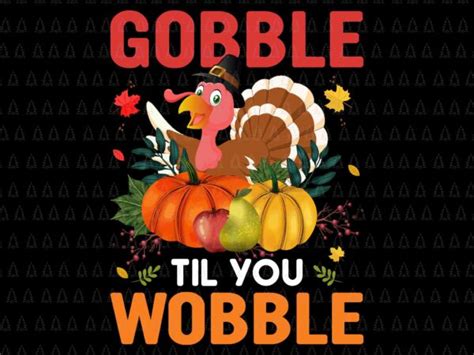 Gobble Til You Wobble Svg Happy Thanksgiving Svg Turkey Svg