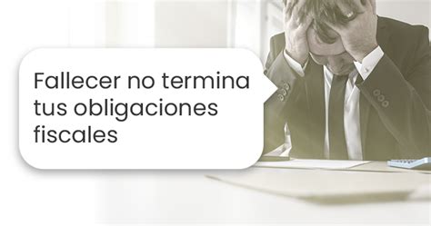 ¡fallecer No Libera Obligaciones Fiscales Miskuentas Miskuentas