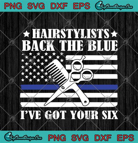Hairstylists Back The Blue I Ve Got Your Six American Flag Svg Png Eps