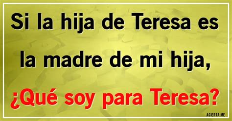 Si La Hija De Teresa Es La Madre De Mi Hija Qu Soy Para Teresa