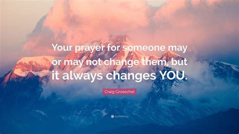 Craig Groeschel Quote Your Prayer For Someone May Or May Not Change