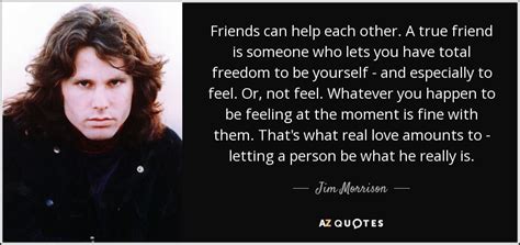 Although i live in the subconscious, our pale. Jim Morrison quote: Friends can help each other. A true friend is someone...