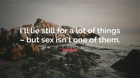 Joan Rivers Quote “i’ll Lie Still For A Lot Of Things But Sex Isn’t One Of Them ”