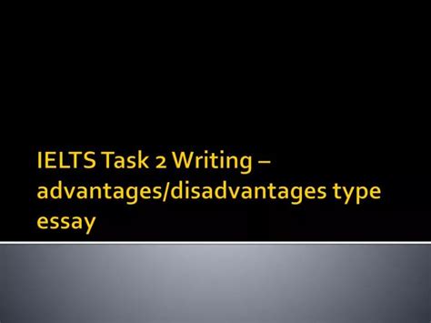 Ppt Ielts Task Writing Advantages Disadvantages Type Essay