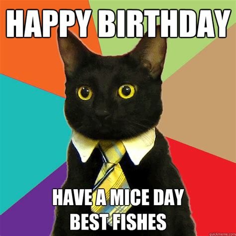 Happy Birthday Have A Mice Day Best Fishes Business Cat Quickmeme