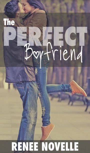 The perfect boyfriend knows how to forgive, and does not enter into revenge games. The Perfect Boyfriend by Renee Novelle