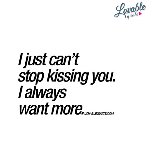 I Just Cant Stop Kissing You I Always Want More Romantic Love Quotes Pretty Quotes