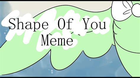 Shape Of You Meme Youtube
