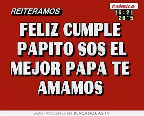 Feliz Cumple Papito Sos El Mejor Papa Te Amamos Placas Rojas Tv