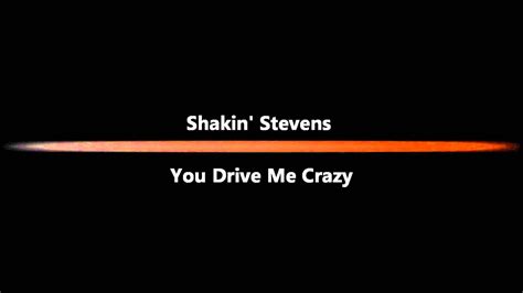 chorus you drive me crazy, i just can't sleep i'm so excited, i'm in too deep whoa, crazy, but it feels alright baby, thinking of you keeps me up all night oh, oh. Shakin' Stevens - You Drive Me Crazy. - YouTube