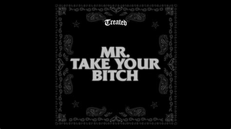 Treated Crew Mr Take Your Bitch Youtube