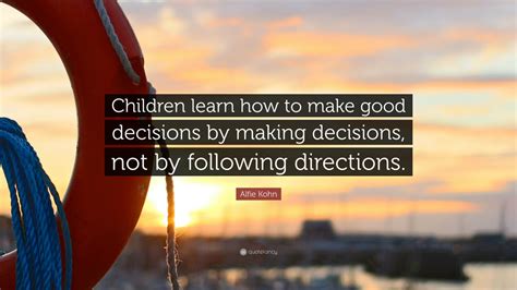 Alfie Kohn Quote “children Learn How To Make Good Decisions By Making