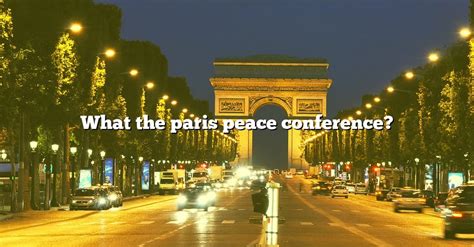 What The Paris Peace Conference The Right Answer 2022 Travelizta