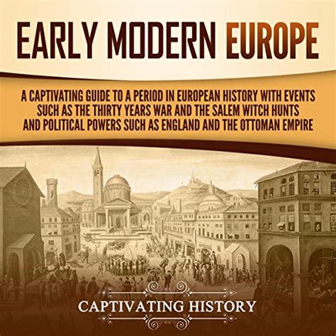 Early Modern Europe A Captivating Guide To A Period In European