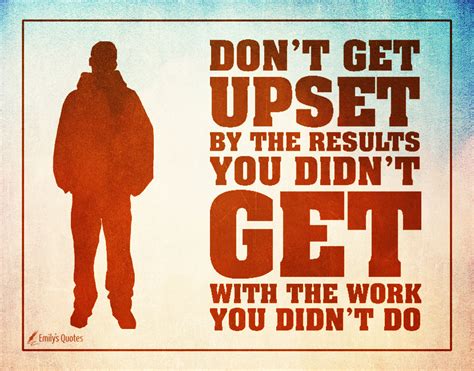 Don't be upset by the results you didn't get with the work you didn't do | Popular inspirational ...