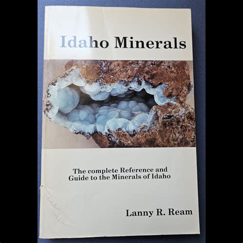 Idaho Minerals The Complete Reference And Guide To The Minerals Of