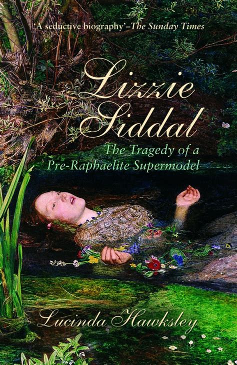 Lucinda Hawksley Lizzie Siddal The Tragedy Of A Pre Raphaelite Supermodel