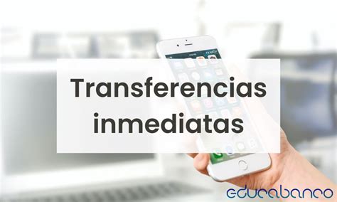 Transferencias Inmediatas ¿qué Son Y Cuánto Cuestan Educabanco