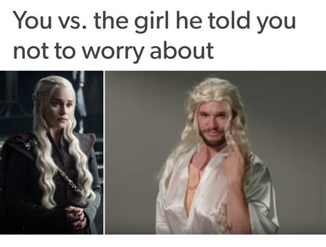 you vs the girl he told you not worry about r asongofmemesandrage