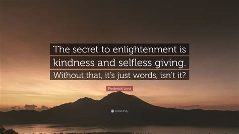 Frederick Lenz Quote The Secret To Enlightenment Is Kindness And