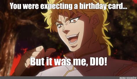 Meme You Were Expecting A Birthday Card But It Was Me Dio All