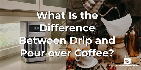 What Is The Difference Between Drip And Pour Over Coffee Crazy