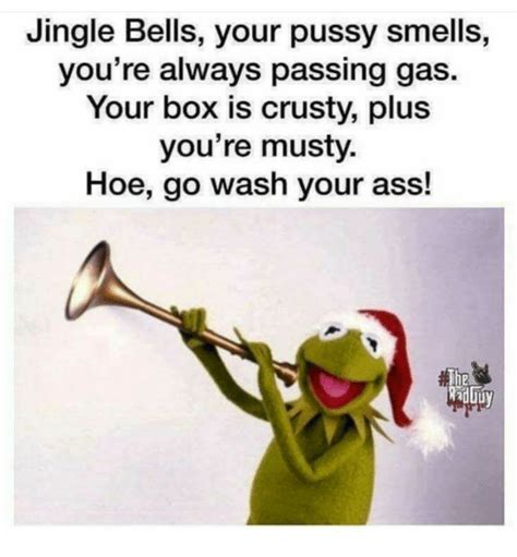 Jingle Bells Your Pussy Smells You Re Always Passing Gas Your Box Is Crusty Plus You Re Musty