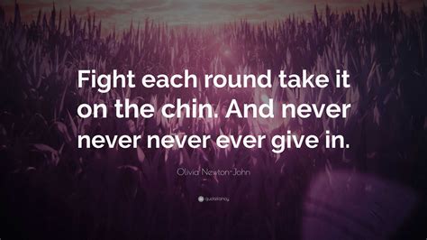 Olivia Newton John Quote “fight Each Round Take It On The Chin And
