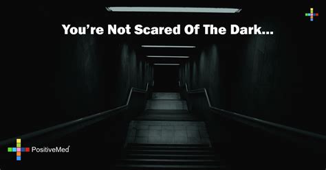 Youre Not Scared Of The Dark Positivemed