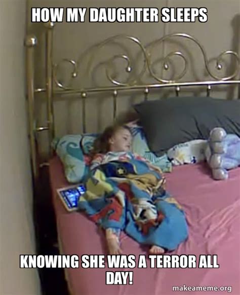 How My Daughter Sleeps Knowing She Was A Terror All Day Make A Meme