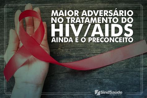 Maior Adversário No Tratamento Do Hivaids Ainda é O Preconceito Sindsaúde Df Notícias