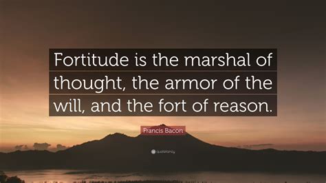 Francis Bacon Quote “fortitude Is The Marshal Of Thought The Armor Of