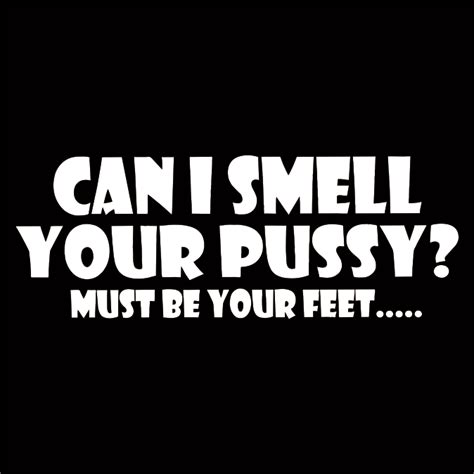 Can I Smell Your Pussy Must Be Your Feet Fukt Shirts