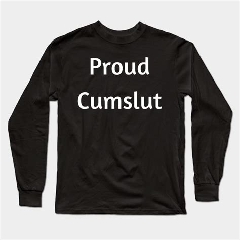 Proud Cumslut Shirt For Cum Sluts Cum Slut Long Sleeve T Shirt