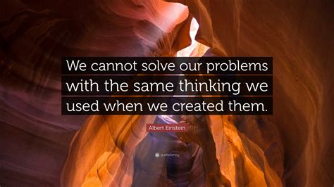 Albert Einstein Quote “we Cannot Solve Our Problems With The Same