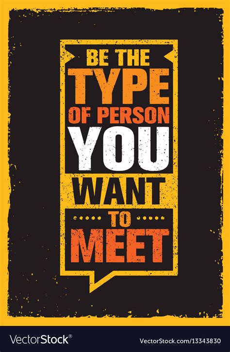 Be The Type Of Person You Want To Meet Inspiring Vector Image