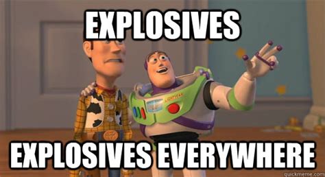 Explosives Explosives Everywhere Toy Story Everywhere Quickmeme