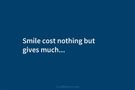 Quote Smile Cost Nothing But Gives Much Coolnsmart