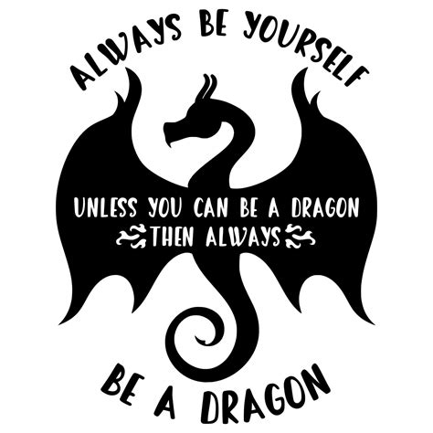 Always Be Yourself Unless You Can Be A Dragon Etsy Dragon Quotes Cute Dragons Dragon