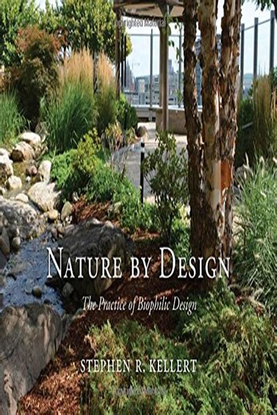 Nature By Design The Practice Of Biophilic Design By Stephen R