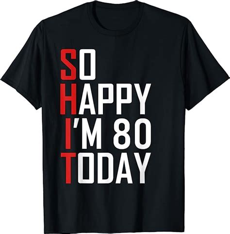 so happy i m eighty gag 80 year old funny 80th birthday t shirt clothing shoes
