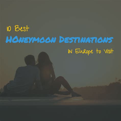 10 Best Honeymoon Destinations In Europe To Visit In 2019