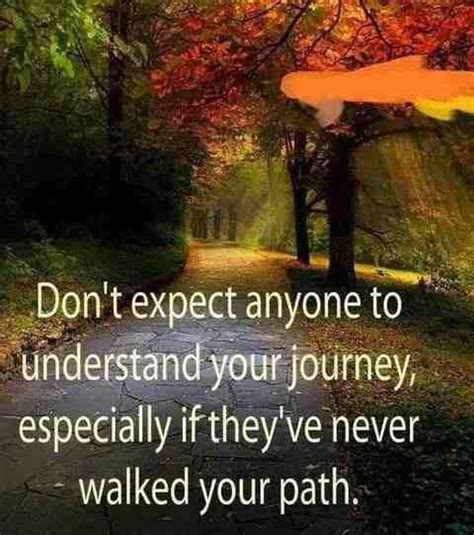 Dont Expect Anyone To Understand Your Journey Especially If Theyve