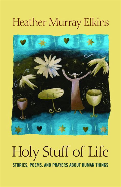 Holy Stuff Of Life Stories Poems And Prayers About Human Things Mu