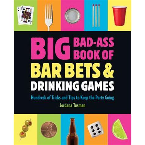Big Bad Ass Book Of Bar Bets And Drinking Games Hundreds Of Tricks And Tips To Keep The Party
