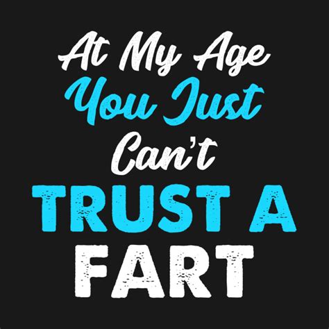 At My Age You Cant Trust A Fart At My Age T Shirt Teepublic