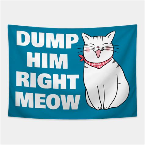 dump him right meow dump him tapestry teepublic