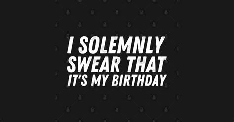 I Solemnly Swear Its My Birthday I Solemnly Swear Its My Birthday T Shirt Teepublic