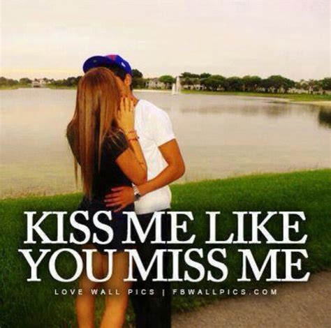 Kiss Me Like You Miss Me Lol I Like You Let It Be Quotes To Live By