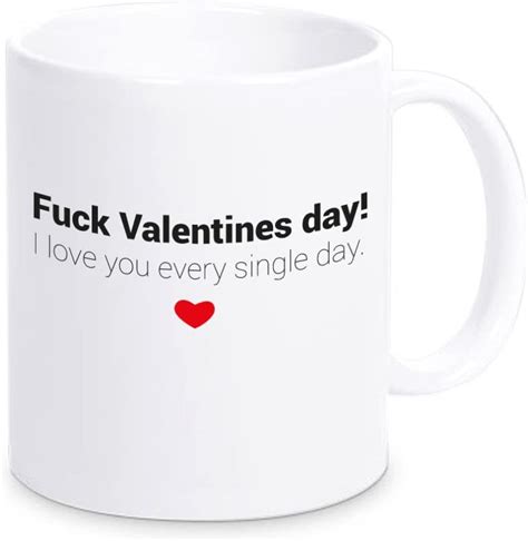 4youdesign Tasse Fuck Valentines Day I Love You Every Single Day
